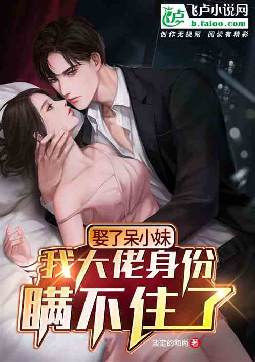 娶了呆小妹，我大佬身份瞒不住了