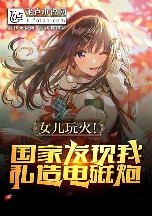 女儿玩火！国家发现我私造电磁炮