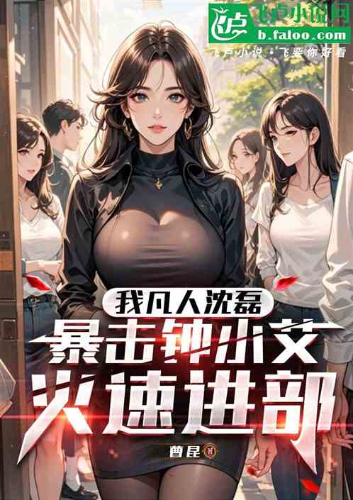 我凡人沈磊，暴击钟小艾火速进部