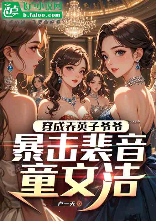 穿成乔英子爷爷，暴击裴音童文洁